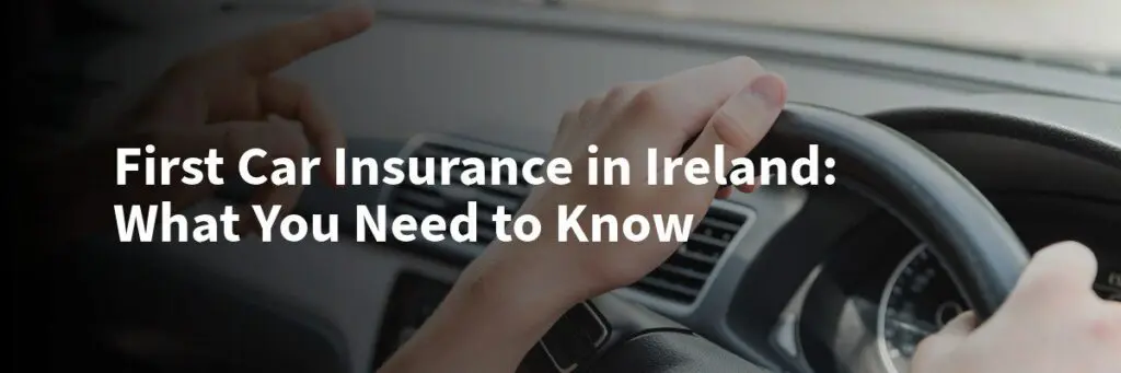 How to Secure Your First Car Insurance Policy in Ireland