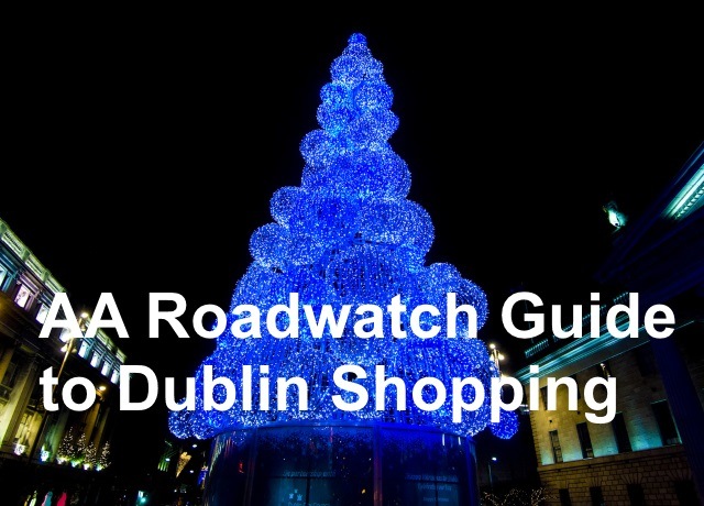 The AA Roadwatch Christmas Shopping Guide to Dublin